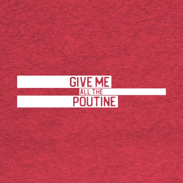 "Give me all the poutine" in cut-out letters on white - Food of the World: Canada by AtlasMirabilis